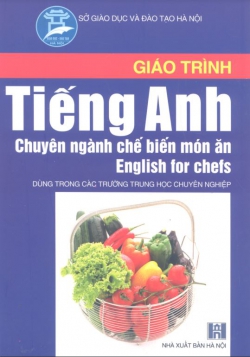 Tiếng Anh chuyên ngành chế biến món ăn  = English for Chefs (Dùng trong các trường THCN)